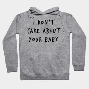I Don't Care About Your Baby Hoodie